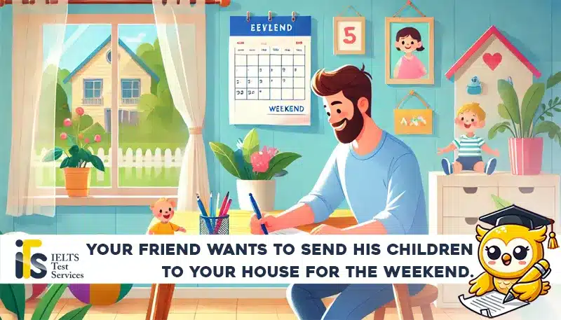 Your friend wants to send his children to your house for the weekend. - Letter Writing online simulator test - IELTS TEST SERVICES - ieltstest.services Sample Answer